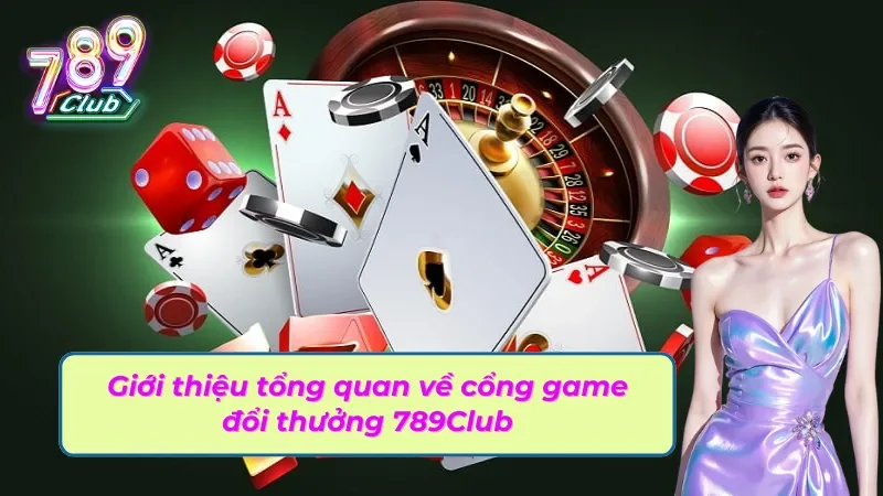 Giới thiệu tổng quan về cổng game đổi thưởng 789Club uy tín